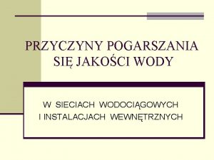 PRZYCZYNY POGARSZANIA SI JAKOCI WODY W SIECIACH WODOCIGOWYCH