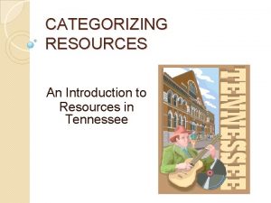 CATEGORIZING RESOURCES An Introduction to Resources in Tennessee