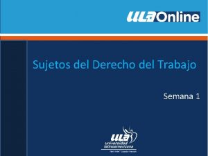 Sujetos del Derecho del Trabajo Semana 1 Ley