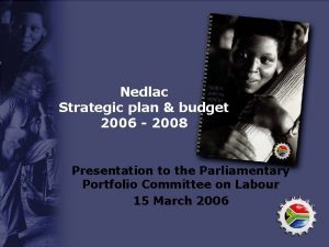 Nedlac Strategic plan budget 2006 2008 Presentation to