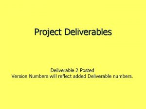 Project Deliverables Deliverable 2 Posted Version Numbers will