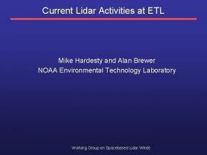 Current Lidar Activities at ETL Mike Hardesty and