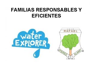 FAMILIAS RESPONSABLES Y EFICIENTES OBJETIVO TENER CONCIENCIA DEL