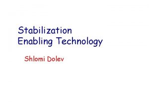 Stabilization Enabling Technology Shlomi Dolev Trustworthy Systems Why