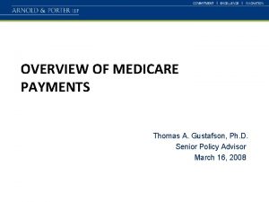 OVERVIEW OF MEDICARE PAYMENTS Thomas A Gustafson Ph