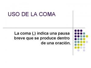 USO DE LA COMA La coma indica una