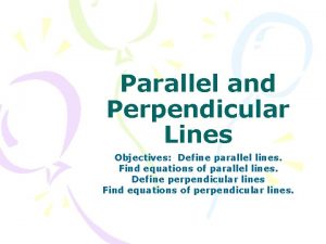 Parallel and Perpendicular Lines Objectives Define parallel lines