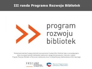 III runda Programu Rozwoju Bibliotek PolskoAmerykaska Fundacja Wolnoci