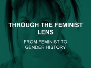 THROUGH THE FEMINIST LENS FROM FEMINIST TO GENDER