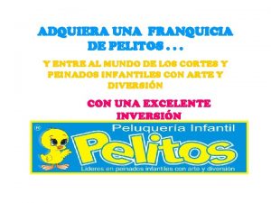 ADQUIERA UNA FRANQUICIA DE PELITOS Y ENTRE AL