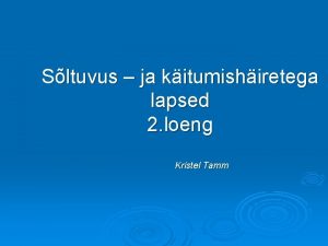 Sltuvus ja kitumishiretega lapsed 2 loeng Kristel Tamm