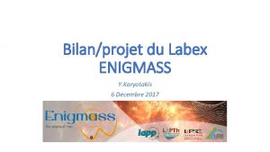 Bilanprojet du Labex ENIGMASS Y Karyotakis 6 Dcembre