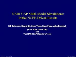 NARCCAP MultiModel Simulations Initial NCEPDriven Results Bill Gutowski