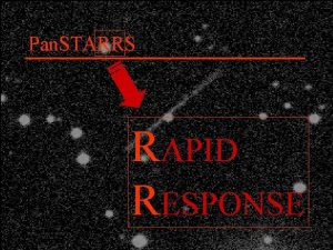 Pan STARRS RAPID RESPONSE Rapid Response To what