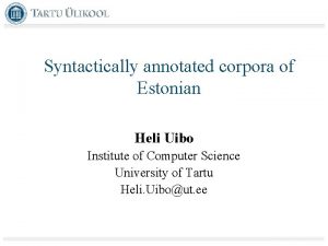 Syntactically annotated corpora of Estonian Heli Uibo Institute