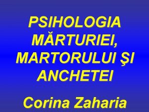 PSIHOLOGIA MRTURIEI MARTORULUI I ANCHETEI Corina Zaharia 1