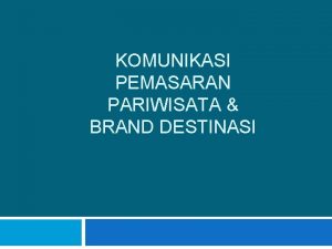 KOMUNIKASI PEMASARAN PARIWISATA BRAND DESTINASI Komunikasi Pemasaran Bauran