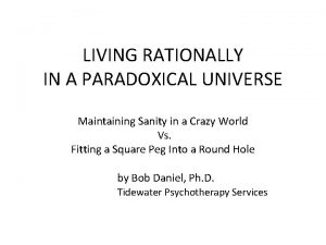 LIVING RATIONALLY IN A PARADOXICAL UNIVERSE Maintaining Sanity