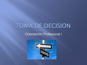 TOMA DE DECISIN Orientacin Profesional I TOMA DE