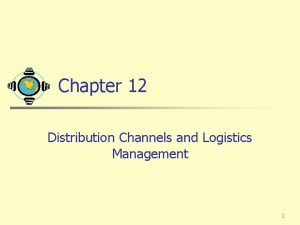 Chapter 12 Distribution Channels and Logistics Management 1