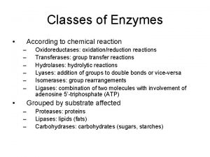 Classes of Enzymes According to chemical reaction Oxidoreductases