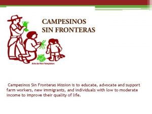 Campesinos Sin Fronteras Mission is to educate advocate