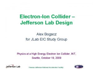 ElectronIon Collider Jefferson Lab Design Alex Bogacz for