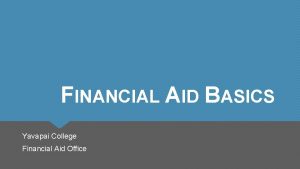 FINANCIAL AID BASICS Yavapai College Financial Aid Office