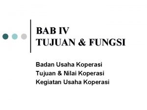 BAB IV TUJUAN FUNGSI Badan Usaha Koperasi Tujuan