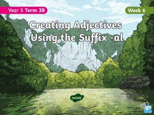 Creating Adjectives Using the Suffix al This week