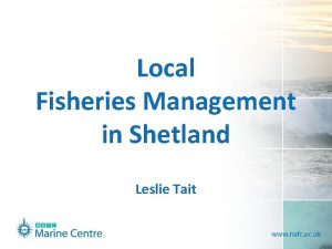 Local Fisheries Management in Shetland Leslie Tait Shetland