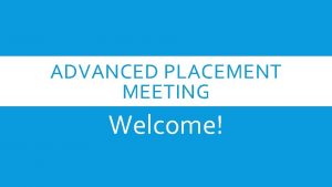 ADVANCED PLACEMENT MEETING Welcome ADVANCED PLACEMENT COURSE OFFERINGS