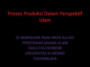 Proses Produksi Dalam Perspektif Islam DI SAMPAIKAN PADA