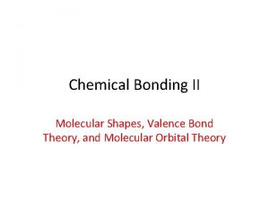 Chemical Bonding II Molecular Shapes Valence Bond Theory