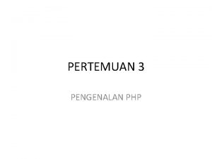 PERTEMUAN 3 PENGENALAN PHP PHP Hypertext Prepocessor PHP