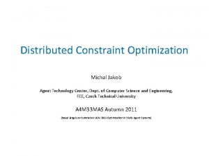 Distributed Constraint Optimization Michal Jakob Agent Technology Center