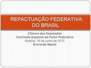 REPACTUAO FEDERATIVA DO BRASIL Cmara dos Deputados Comisso