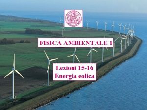 FISICA AMBIENTALE 1 Lezioni 15 16 Energia eolica