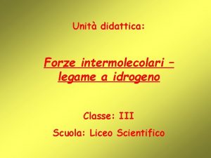 Unit didattica Forze intermolecolari legame a idrogeno Classe