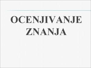 OCENJIVANJE ZNANJA OCENJIVANJE UENJE ZA OCENU OCENA ZA