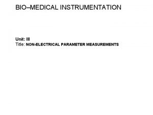 BIOMEDICAL INSTRUMENTATION Unit III Title NONELECTRICAL PARAMETER MEASUREMENTS