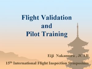 Flight Validation and Pilot Training Eiji Nakamura JCAB