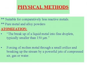 PHYSICAL METHODS Suitable for comparatively less reactive metals