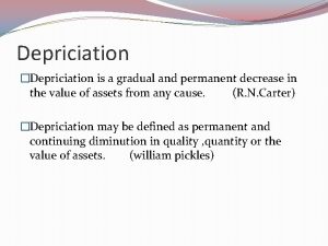 Depriciation Depriciation is a gradual and permanent decrease