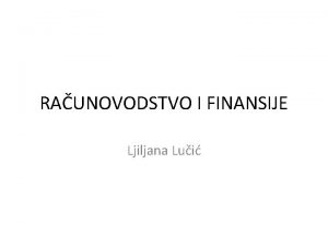 RAUNOVODSTVO I FINANSIJE Ljiljana Lui PRVA NEDELJA Uvod