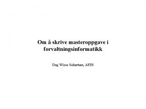 Om skrive masteroppgave i forvaltningsinformatikk Dag Wiese Schartum