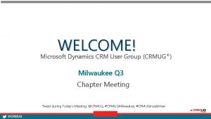 WELCOME Microsoft Dynamics CRM User Group CRMUG Milwaukee