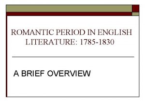 ROMANTIC PERIOD IN ENGLISH LITERATURE 1785 1830 A