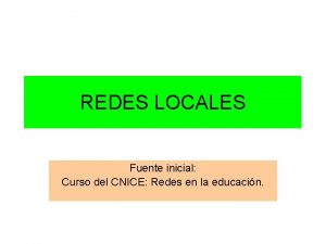 REDES LOCALES Fuente inicial Curso del CNICE Redes