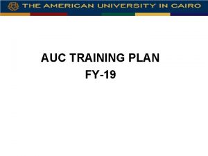 AUC TRAINING PLAN FY19 Intellectual growth should commence